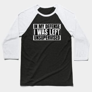 In My Defense I was Left Unsupervised Baseball T-Shirt